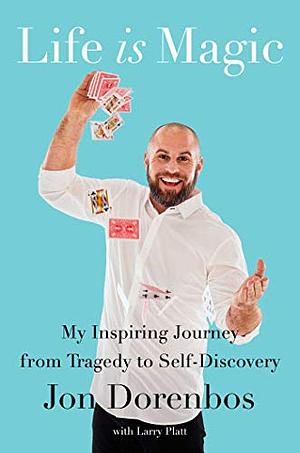 Life Is Magic: My Inspiring Journey from Tragedy to Self-Discovery by Jon Dorenbos