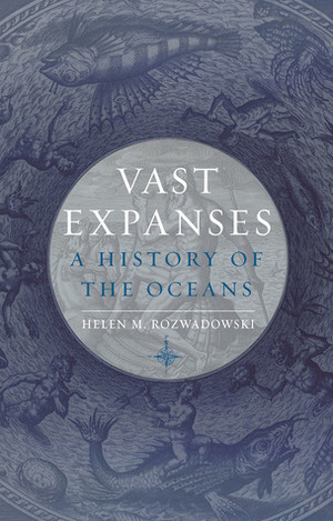 Vast Expanses: A History of the Oceans by Helen M. Rozwadowski