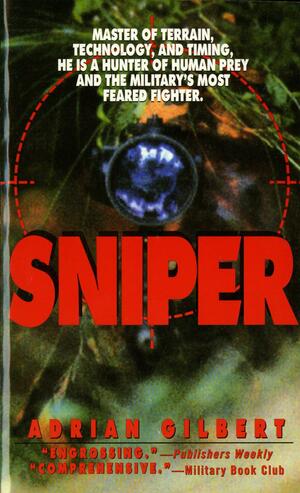 Sniper: Master of Terrain, Technology, And Timing, He Is A Hunter Of Human Prey And The Military's Most Feared Fighter. by Adrian Gilbert