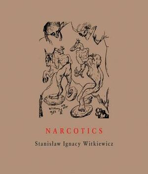 Narcotics: Nicotine, Alcohol, Cocaine, Peyote, Morphine, Ether + Appendices by Stanislaw Ignacy Witkiewicz