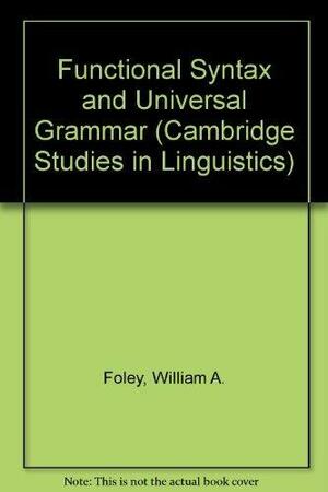 Functional Syntax and Universal Grammar by William A. Foley, Jr., Robert D. Van Valin