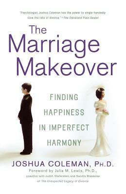 The Marriage Makeover: Finding Happiness in Imperfect Harmony by Joshua Coleman