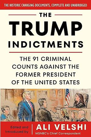 The Trump Indictments: The 91 Criminal Counts Against the Former President of the United States by Ali Velshi