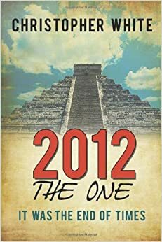 2012 - The One: It Was the End of Times by Christopher White