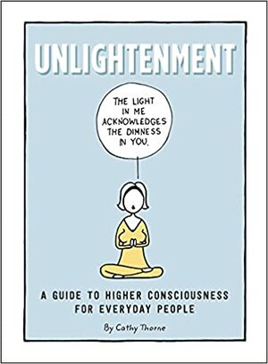 Unlightenment: A Guide to Higher Consciousness for Everyday People by Cathy Thorne