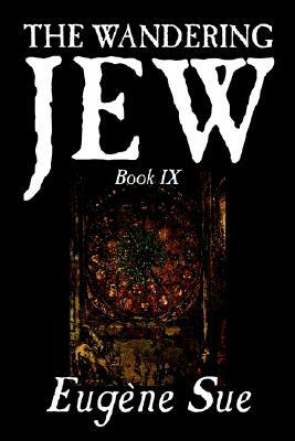 The Wandering Jew, Book IX of XI by Eugene Sue, Fiction, Fantasy, Horror, Fairy Tales, Folk Tales, Legends & Mythology by Eugène Sue
