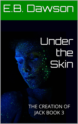 Under the Skin (The Creation of Jack, #3) by E.B. Dawson