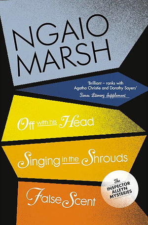 Inspector Alleyn 3-Book Collection 7: Off With His Head, Singing in the Shrouds, False Scent by Ngaio Marsh