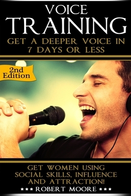 Voice Training: Get A Deeper Voice In 7 Days Or Less - Unleash Your Inner Vocal Power! by Robert Moore