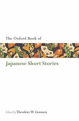 The Oxford Book of Japanese Short Stories by Theodore W. Goossen