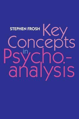 Key Concepts in Psychoanalysis by Stephen Frosh