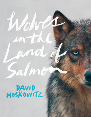 Wolves in the Land of Salmon by David Moskowitz