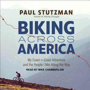 Biking Across America: My Coast-To-Coast Adventure and the People I Met Along the Way by Paul Stutzman