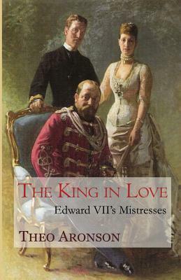 The King in Love: Edward VII's mistresses by Theo Aronson