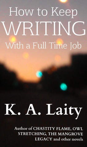 How to Keep Writing with a Full Time Job by K.A. Laity