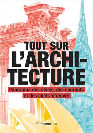 Tout sur l'architecture: panorama des styles, des courants et des chefs-d'oeuvre by Denna Jones