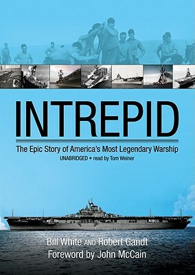 Intrepid: The Epic Story of America's Most Legendary Warship by Robert Gandt, Bill White