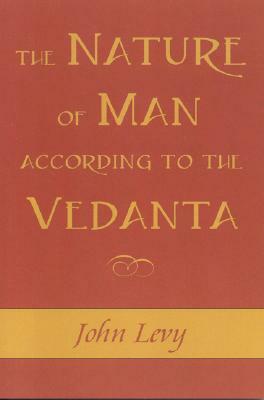 The Nature of Man According to the Vedanta by John Levy