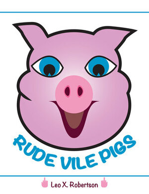 Rude Vile Pigs by Leo X. Robertson