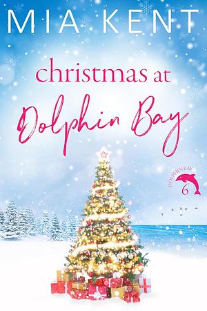 Christmas at Dolphin Bay by Mia Kent