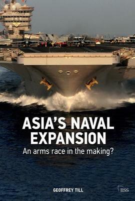 Asia's Naval Expansion: An Arms Race in the Making? by Geoffrey Till