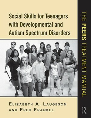 Social Skills for Teenagers with Developmental and Autism Spectrum Disorders: The PEERS Treatment Manual by Elizabeth a. Laugeson, Fred Frankel