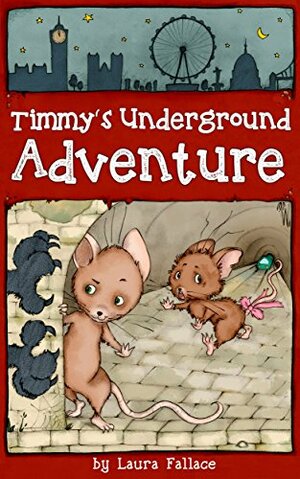 Timmy's Underground Adventure: Deep below London in a dark maze of train tunnels, a lost mouse must defeat his enemies and escape! by Laura Fallace