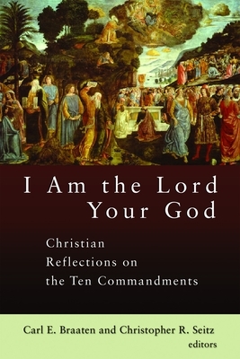 I Am the Lord Your God: Christian Reflections on the Ten Commandments by 
