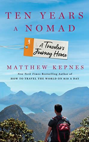 Ten Years a Nomad: A Traveler's Journey Home by Matthew Kepnes