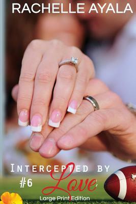 Intercepted by Love: Part Six (Large Print Edition): A Football Romance by Rachelle Ayala