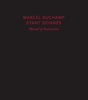 Marcel Duchamp: Manual of Instructions: Étant donnés, revised edition by Michael R. Taylor, Anne d'Harnoncourt, Marcel Duchamp
