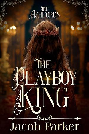 The Playboy King by Jacob Parker