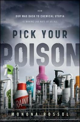 Pick Your Poison: How Our Mad Dash to Chemical Utopia Is Making Lab Rats of Us All by Monona Rossol