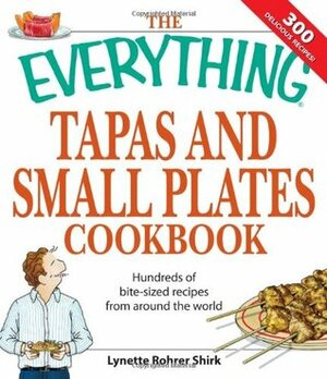 The Everything Tapas and Small Plates Cookbook: Hundreds of bite-sized recipes from around the world by Lynette Rohrer Shirk