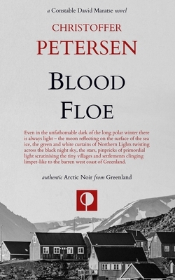 Blood Floe: Conspiracy, Intrigue, and Multiple Homicide in the Arctic by Christoffer Petersen