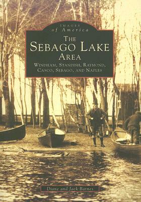 The Sebago Lake Area: Windham, Standish, Raymond, Casco, Sebago and Naples by Diane Barnes, Jack Barnes