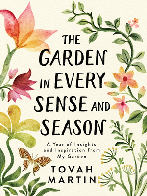 The Garden in Every Sense and Season: A Year of Insights and Inspiration from My Garden by Tovah Martin
