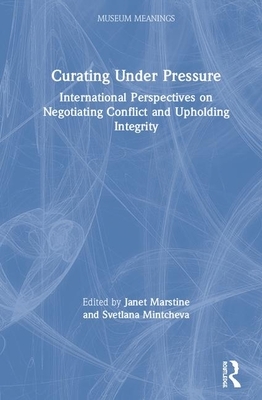 Curating Under Pressure: International Perspectives on Negotiating Conflict and Upholding Integrity by 