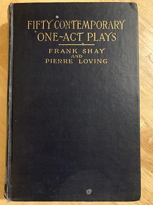 Fifty Contemporary One-Act Plays by Pierre Loving, Frank Shay