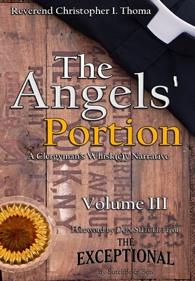 The Angels' Portion: A Clergyman's Whisk(e)y Narrative, Volume 3 by Christopher Ian Thoma