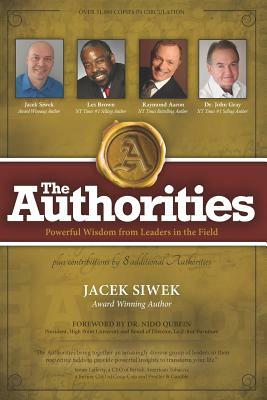 The Authorities - Jacek Siwek: Powerful Wisdom from Leaders in the Field by Les Brown, John Gray, Raymond Aaron