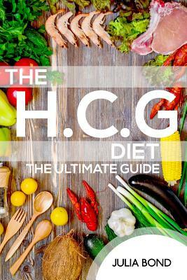 The HCG Diet: Lose Fat And Gain Health With Our Recipes, Meal Plans And Step By Step Guide And Cookbook. Rapid Weight Loss, Beginner by Julia Bond