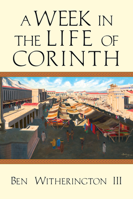 A Week in the Life of Corinth by Ben Witherington III