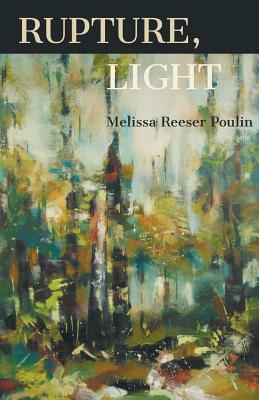 Rupture, Light by Melissa Reeser Poulin