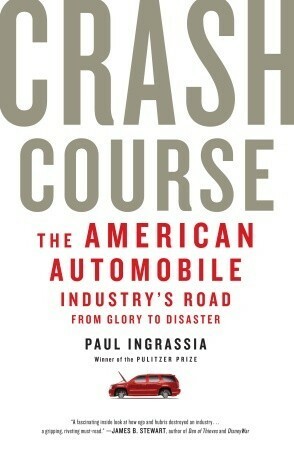 Crash Course: The American Automobile Industry's Road from Glory to Disaster by Paul Ingrassia
