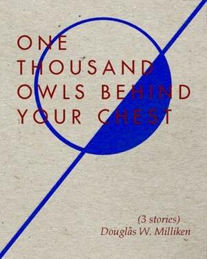 One Thousand Owls Behind Your Chest by Douglas W. Milliken