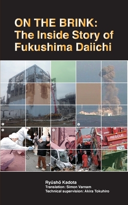 On the Brink: The Inside Story of Fukushima Daiichi by Ryusho Kadota