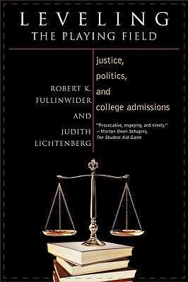 Leveling the Playing Field: Justice, Politics, and College Admissions by Judith Lichtenberg, Robert K. Fullinwider