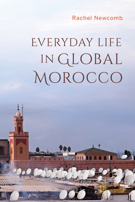 Everyday Life in Global Morocco by Rachel Newcomb