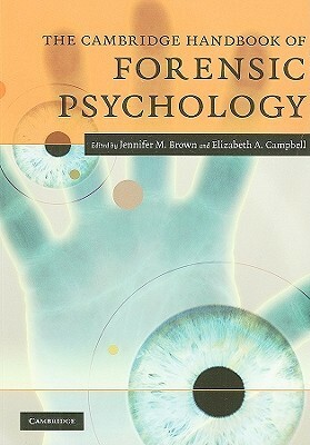 The Cambridge Handbook of Forensic Psychology by Elizabeth A. Campbell, Jennifer M. Brown